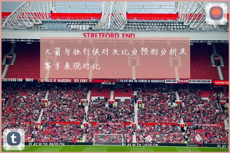 火箭与独行侠对决比分预测分析及赛季表现对比
