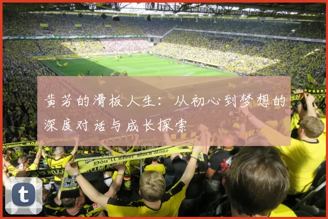 黄芳的滑板人生：从初心到梦想的深度对话与成长探索