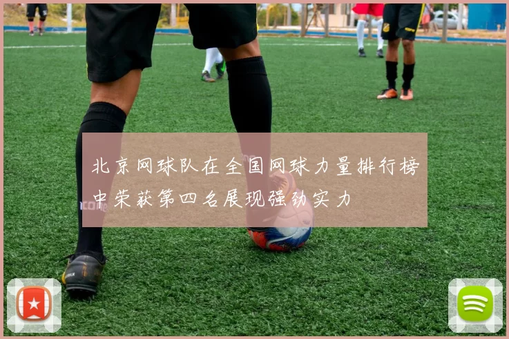 北京网球队在全国网球力量排行榜中荣获第四名展现强劲实力
