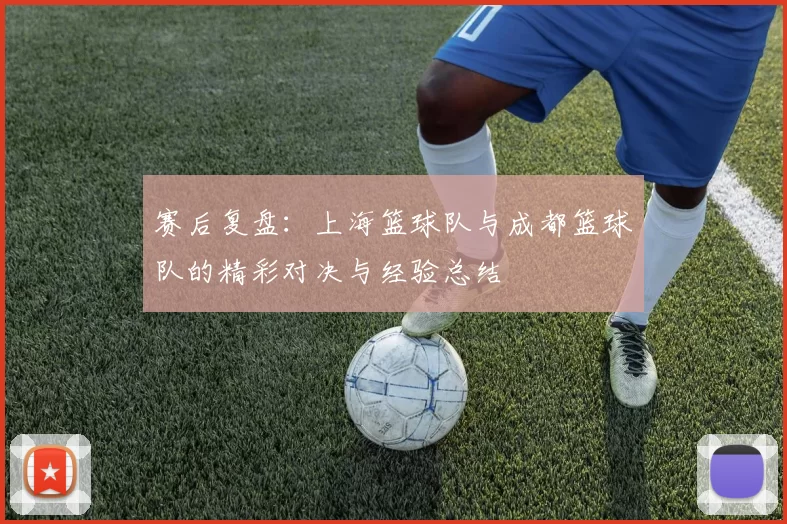 赛后复盘：上海篮球队与成都篮球队的精彩对决与经验总结