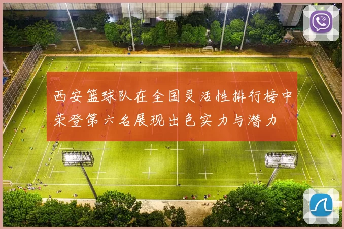 西安篮球队在全国灵活性排行榜中荣登第六名展现出色实力与潜力