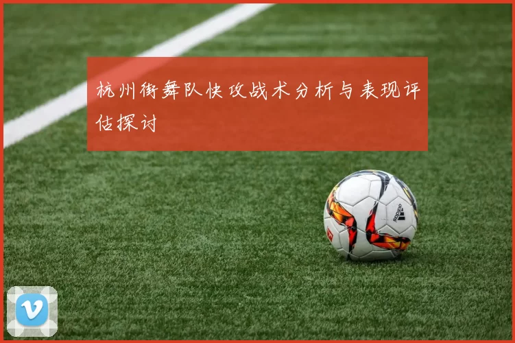 杭州街舞队快攻战术分析与表现评估探讨